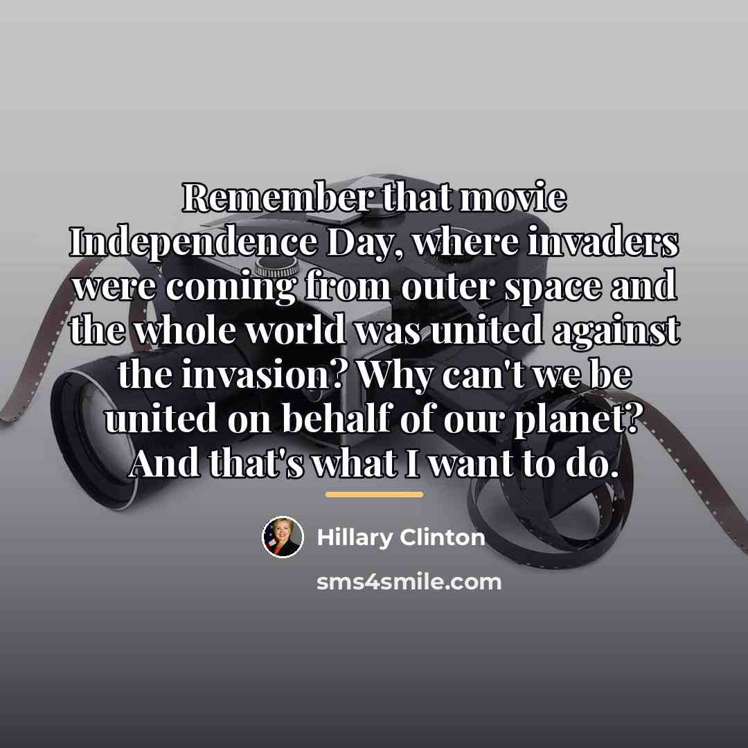 “Remember that movie Independence Day, where invaders were coming from…” quote by Hillary Clinton