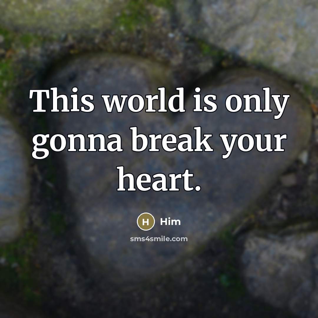 “This world is only gonna break your heart.…” quote by Him