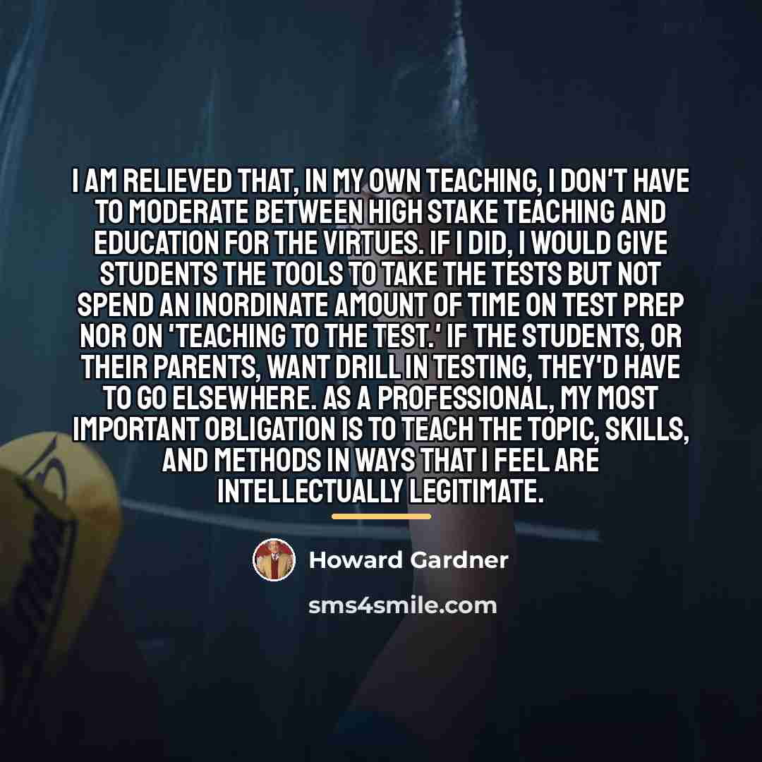 “I am relieved that, in my own teaching, I don't…” quote by Howard Gardner