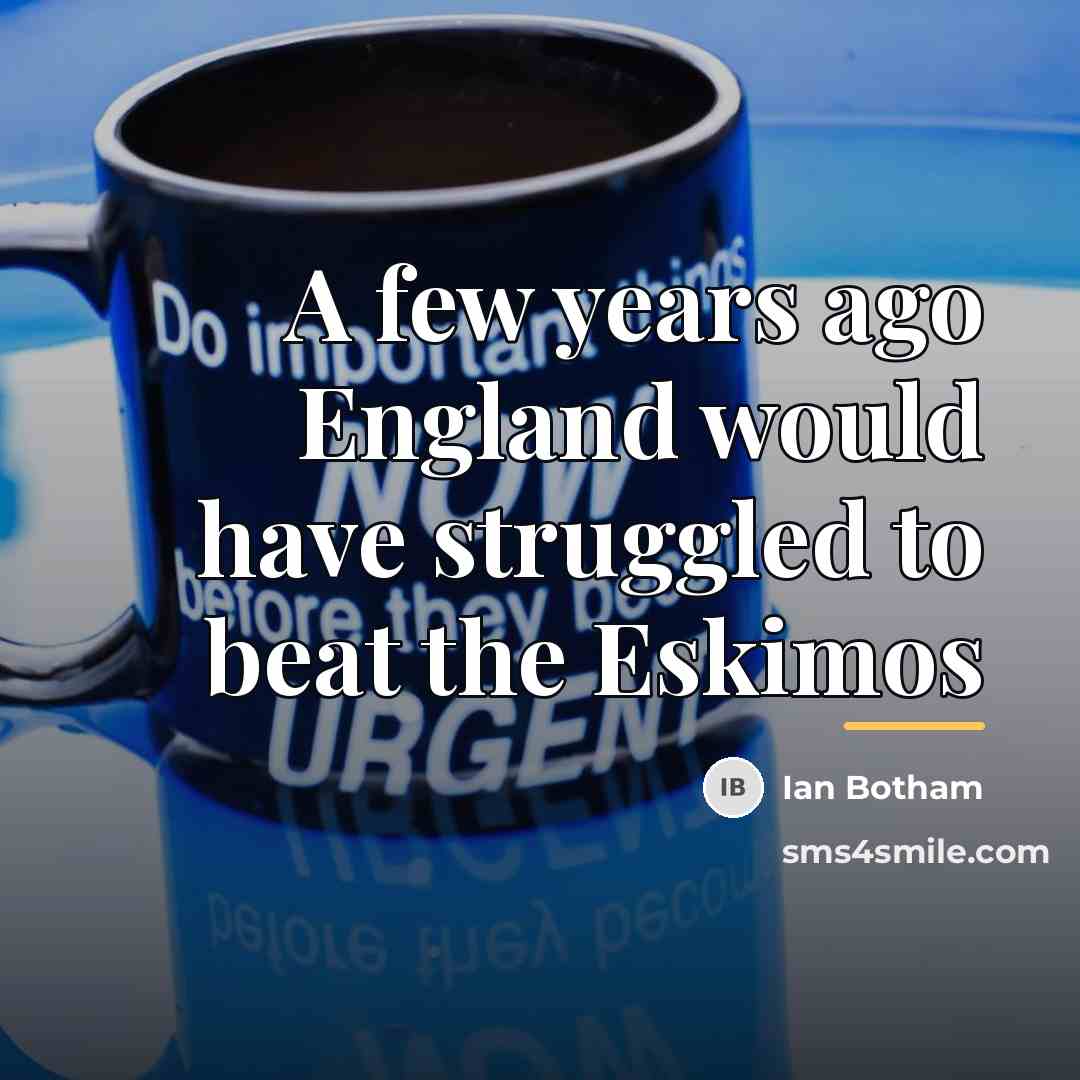 “A few years ago England would have struggled to beat…” quote by Ian Botham