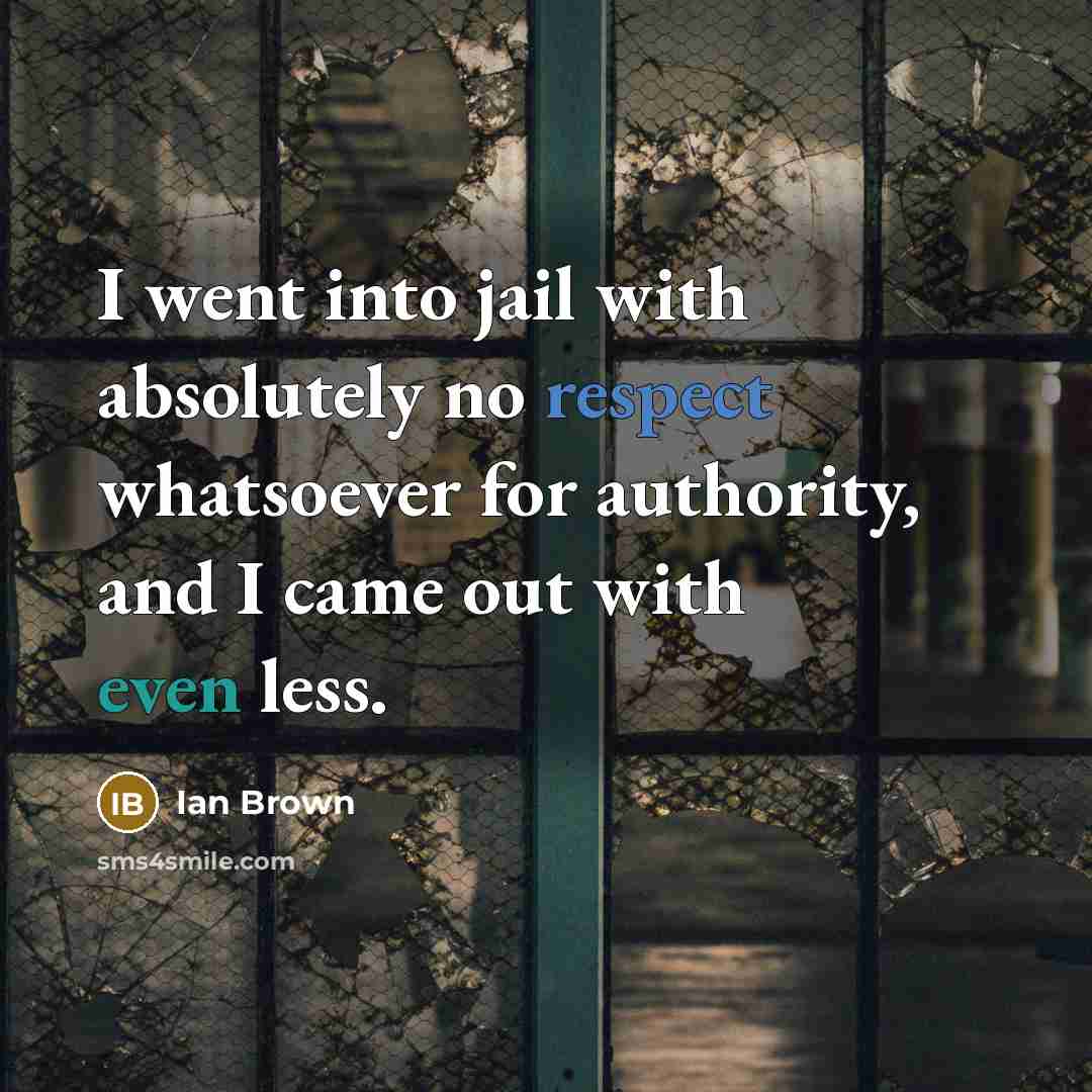 “I went into jail with absolutely no respect whatsoever for…” quote by Ian Brown