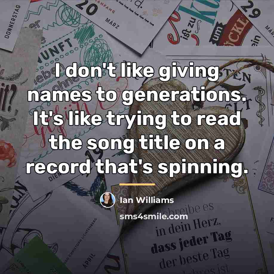 “I don't like giving names to generations. It's like trying…” quote by Ian Williams