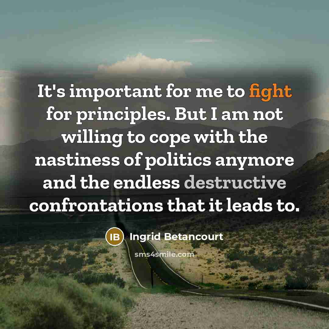“It's important for me to fight for principles. But I…” quote by Ingrid Betancourt