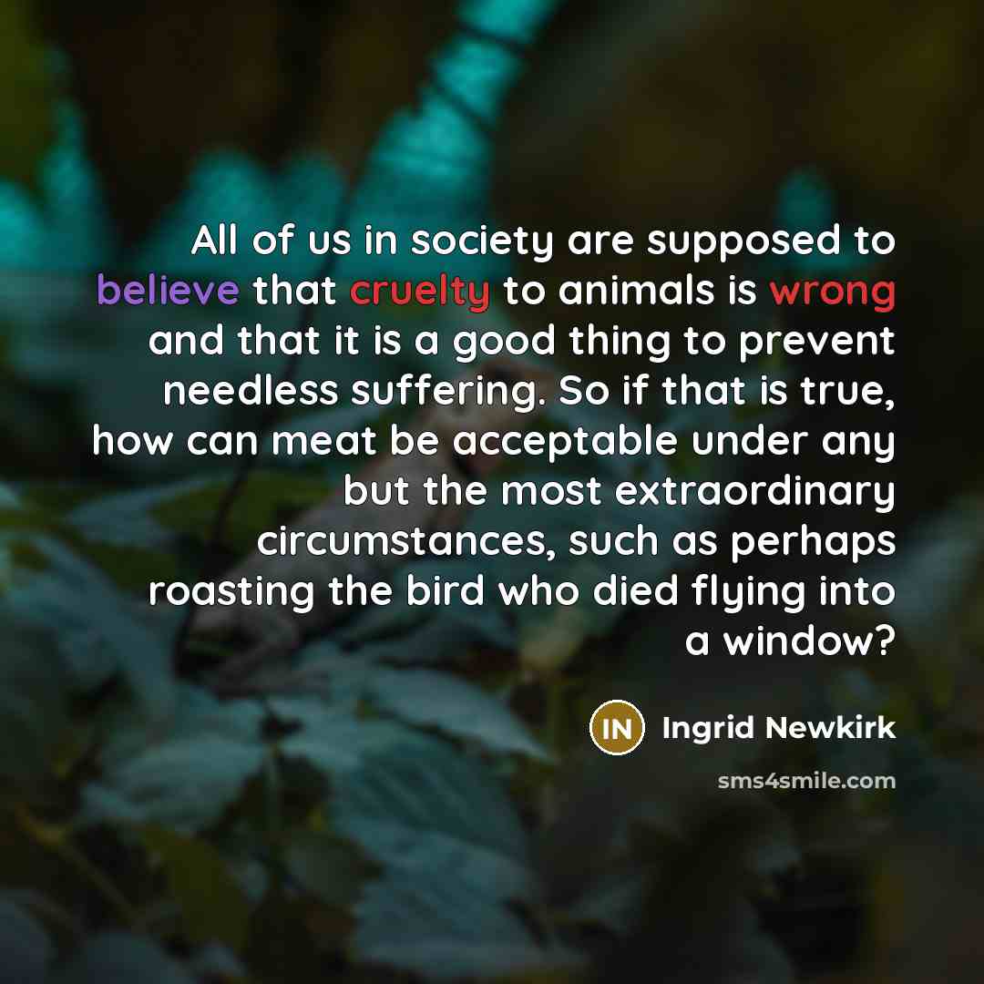 “All of us in society are supposed to believe that…” quote by Ingrid Newkirk
