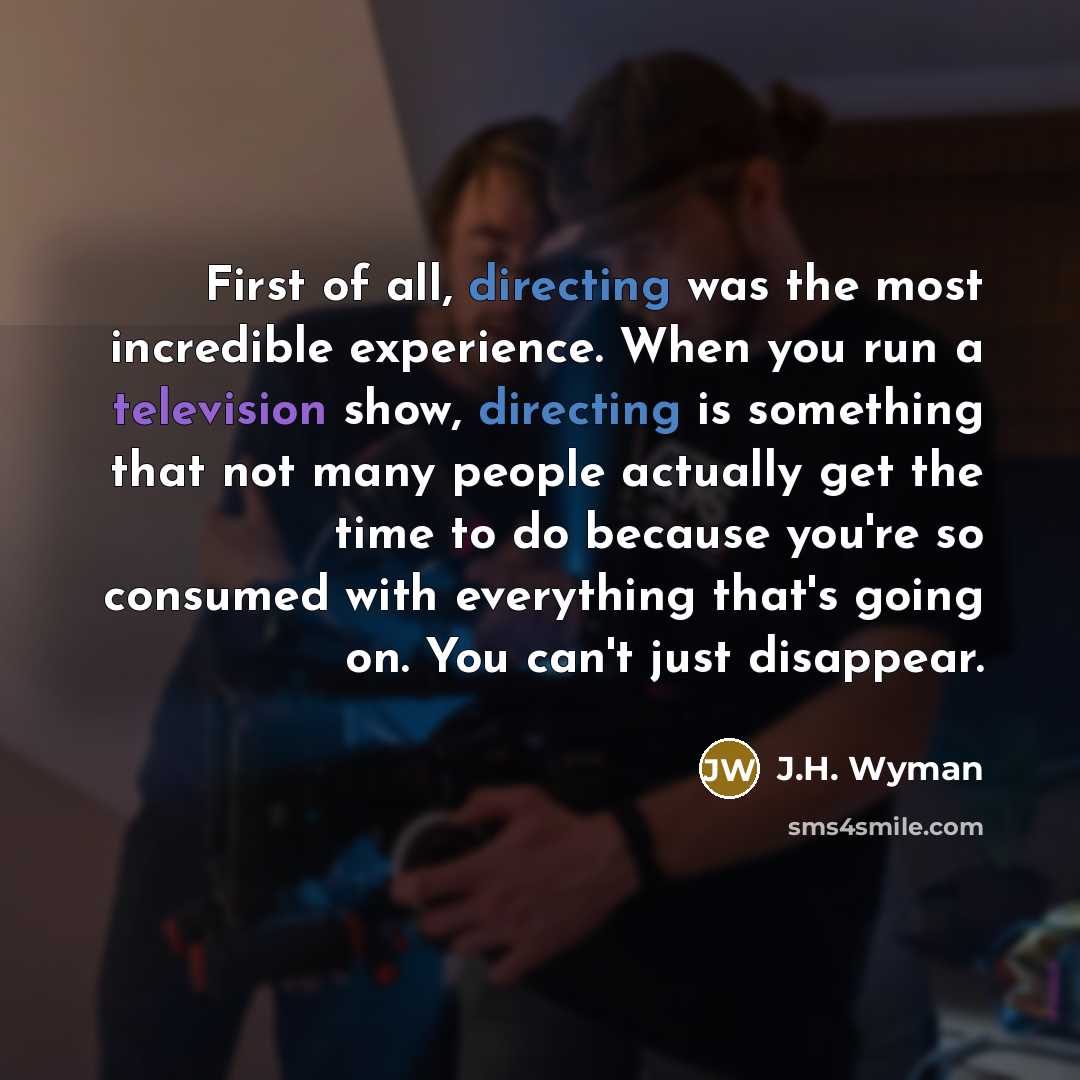 “First of all, directing was the most incredible experience. When…” quote by J.H. Wyman