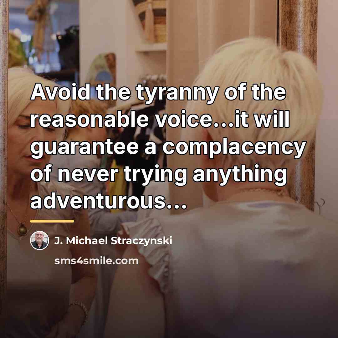 “Avoid the tyranny of the reasonable voice...it will guarantee a…” quote by J. Michael Straczynski