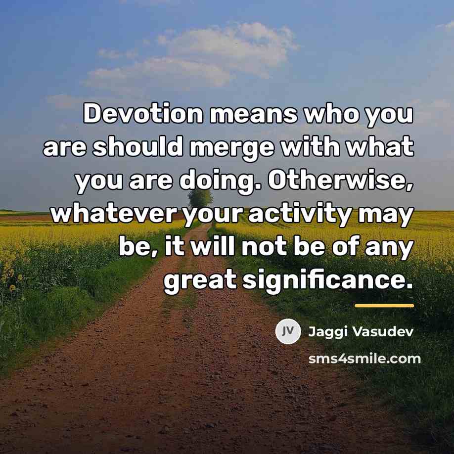 “Devotion means who you are should merge with what you…” quote by Jaggi Vasudev