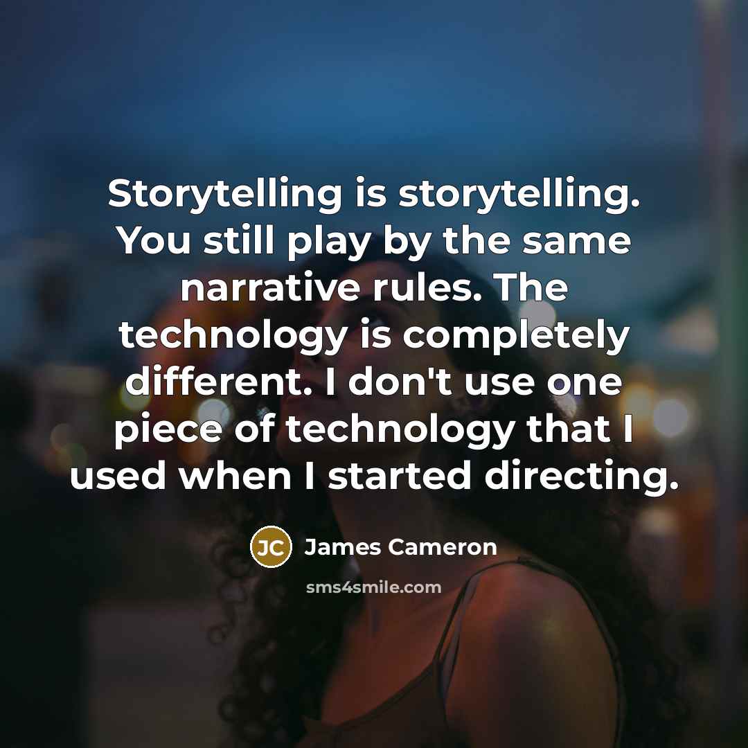 “Storytelling is storytelling. You still play by the same narrative…” quote by James Cameron