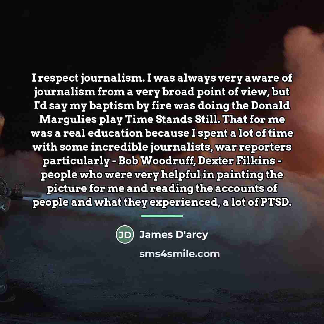 “I respect journalism. I was always very aware of journalism…” quote by James D'arcy