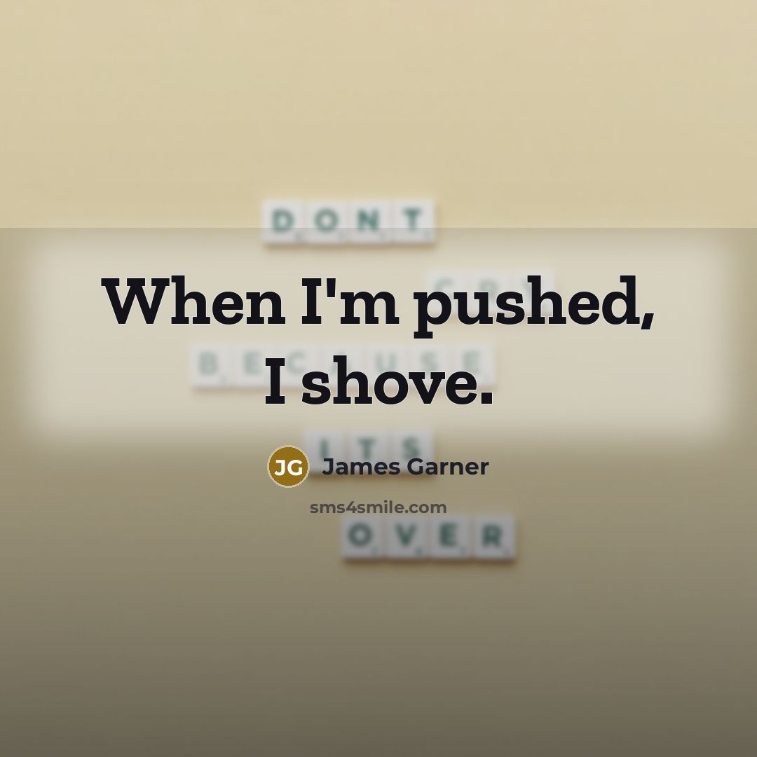 “When I'm pushed, I shove.…” quote by James Garner