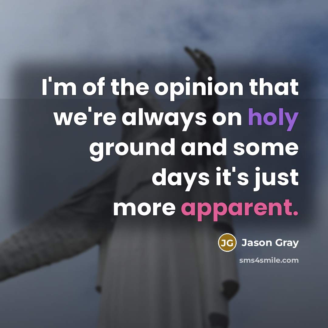 “I'm of the opinion that we're always on holy ground…” quote by Jason Gray