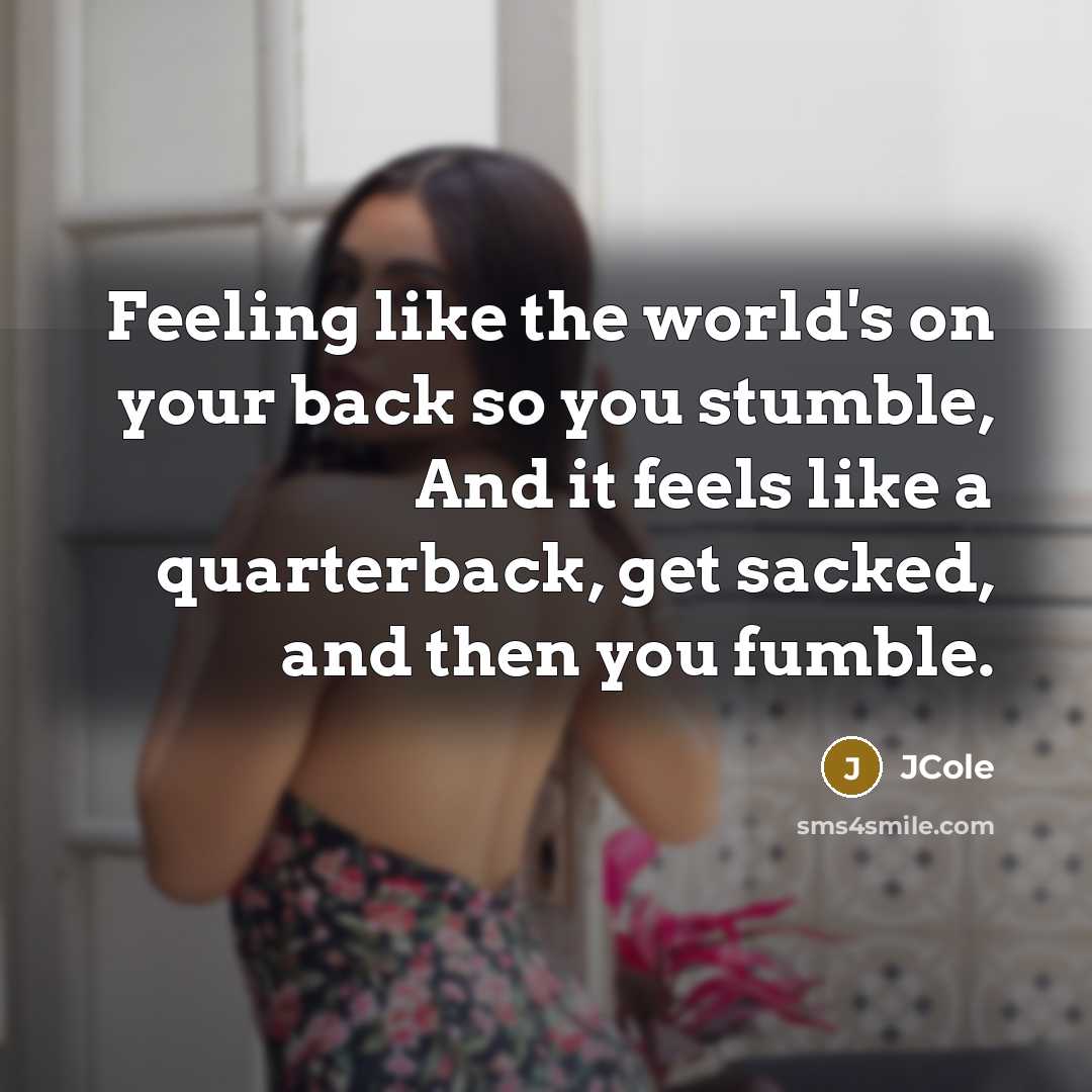 “Feeling like the world's on your back so you stumble,…” quote by JCole