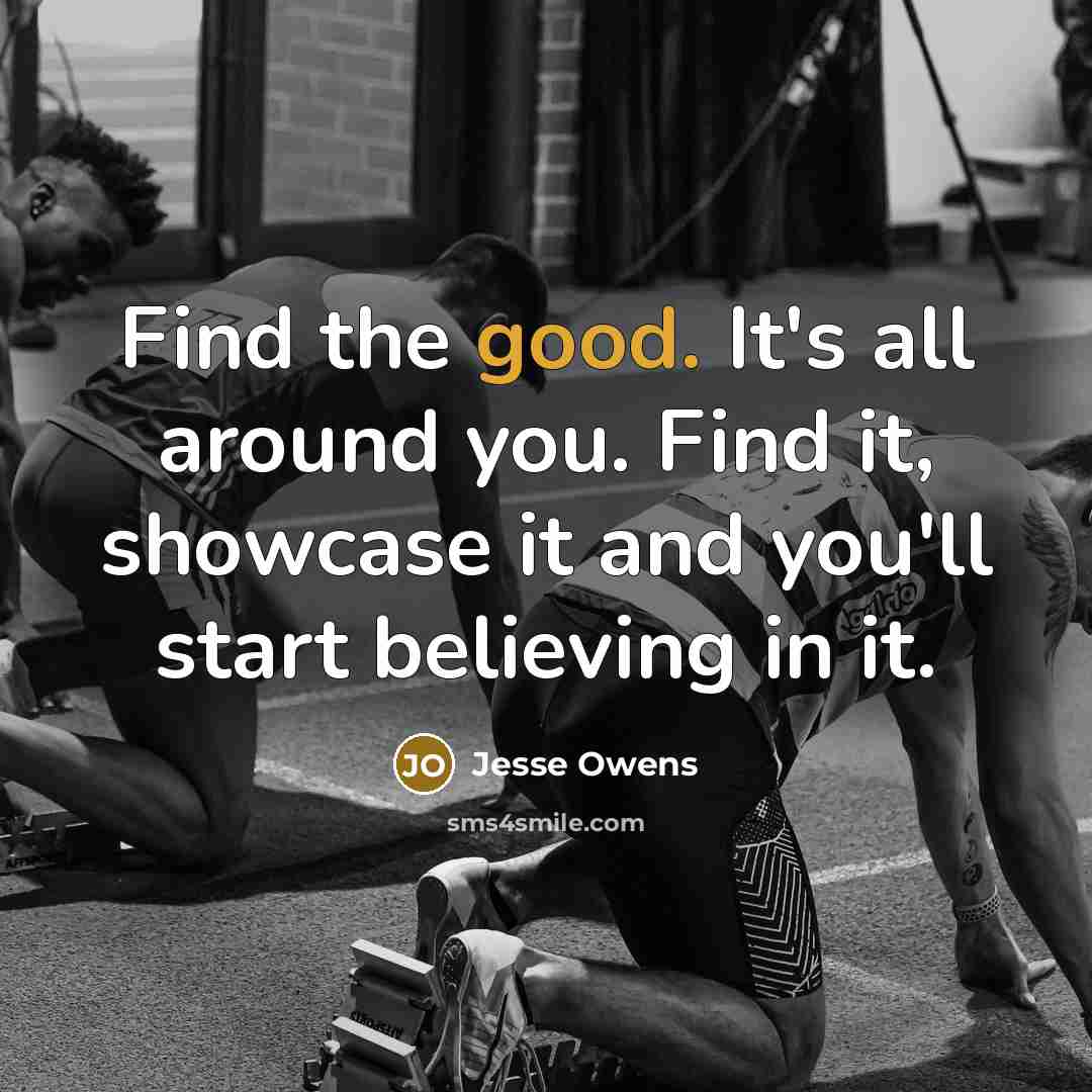 “Find the good. It's all around you. Find it, showcase…” quote by Jesse Owens