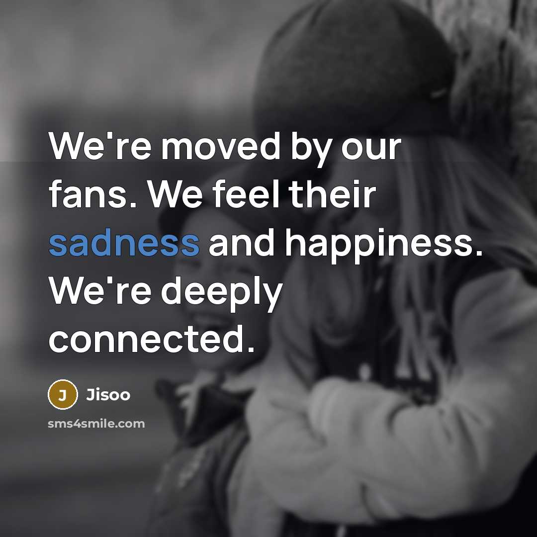 “We're moved by our fans. We feel their sadness and…” quote by Jisoo