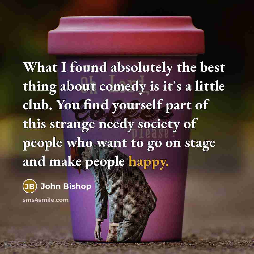 “What I found absolutely the best thing about comedy is…” quote by John Bishop