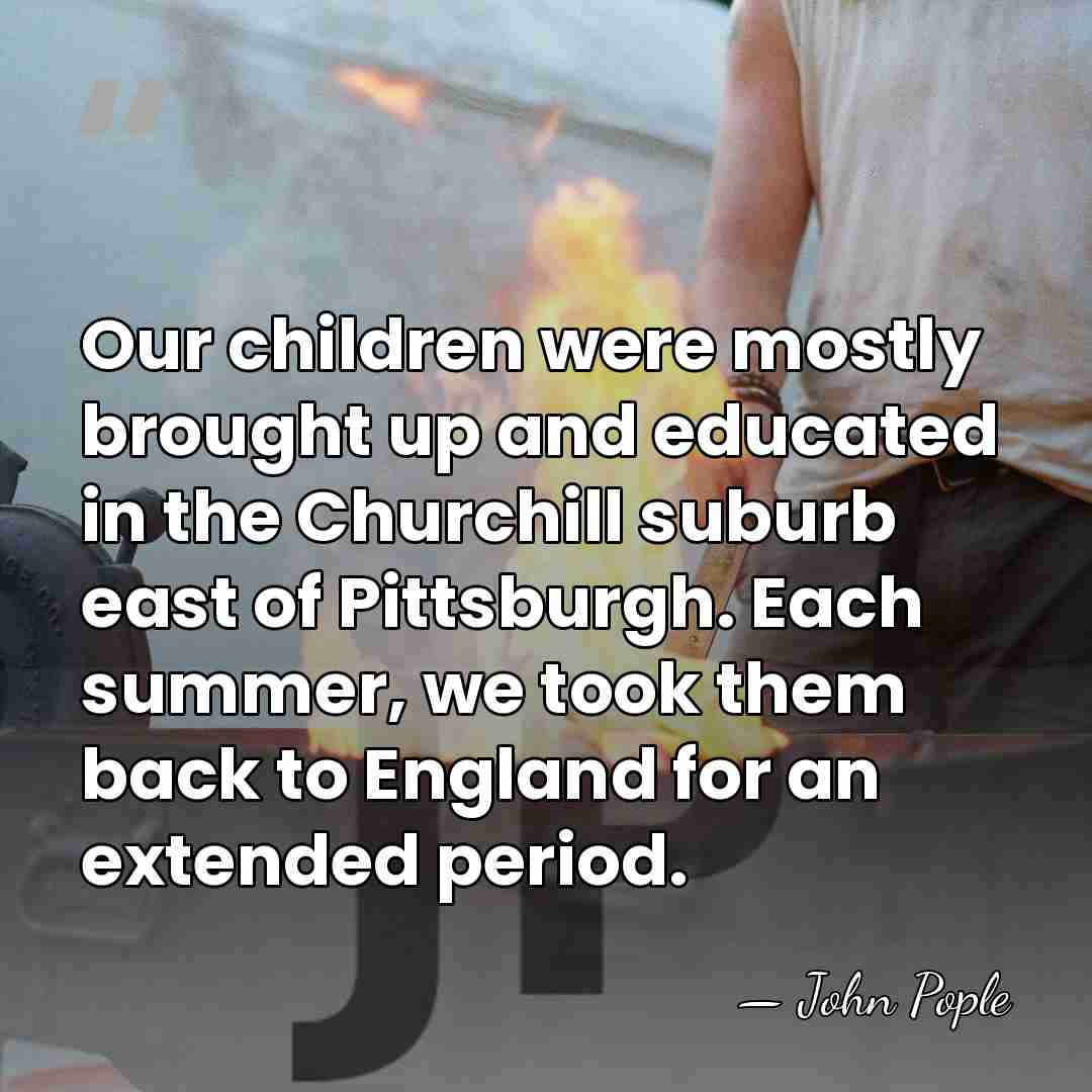 Our children were mostly brought up and educated in the Churchill suburb&hellip; - John Pople