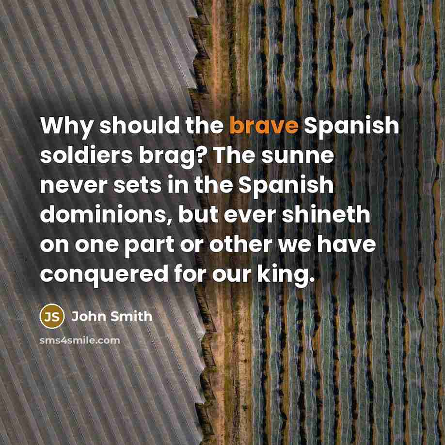 “Why should the brave Spanish soldiers brag? The sunne never…” quote by John Smith