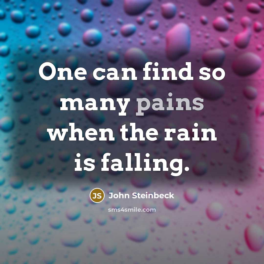 “One can find so many pains when the rain is falling.” quote by John Steinbeck