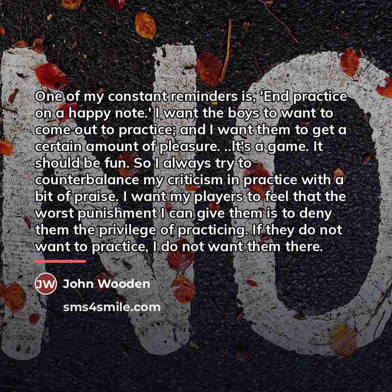 “One of my constant reminders is, 'End practice on a…” quote by John Wooden