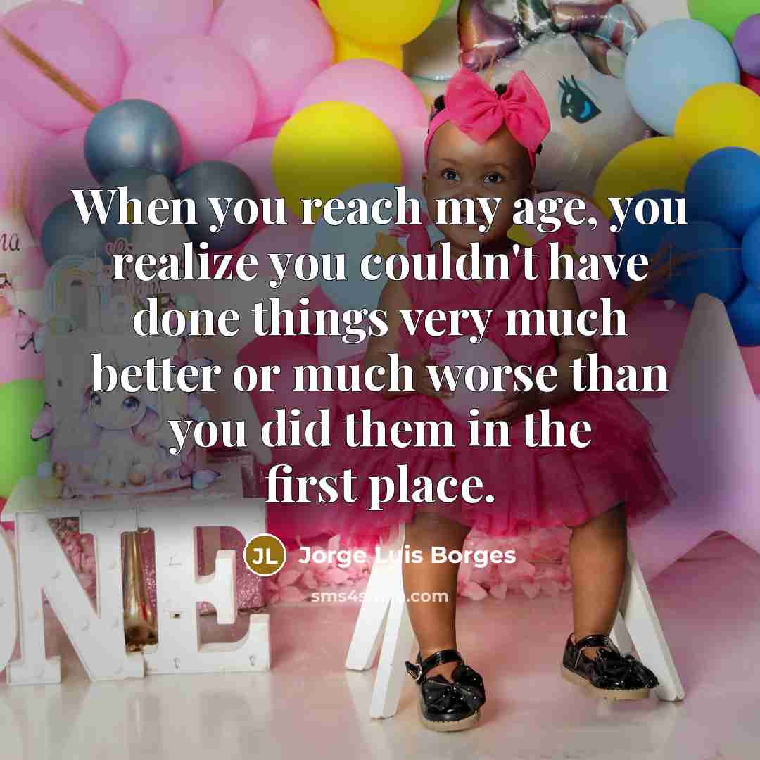 “When you reach my age, you realize you couldn't have…” quote by Jorge Luis Borges