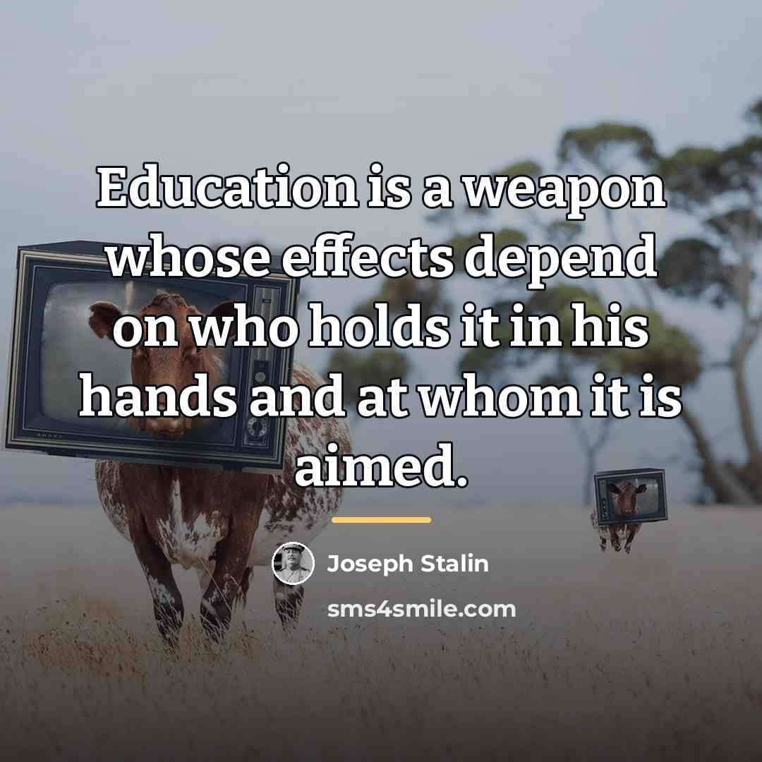 “Education is a weapon whose effects depend on who holds…” quote by Joseph Stalin