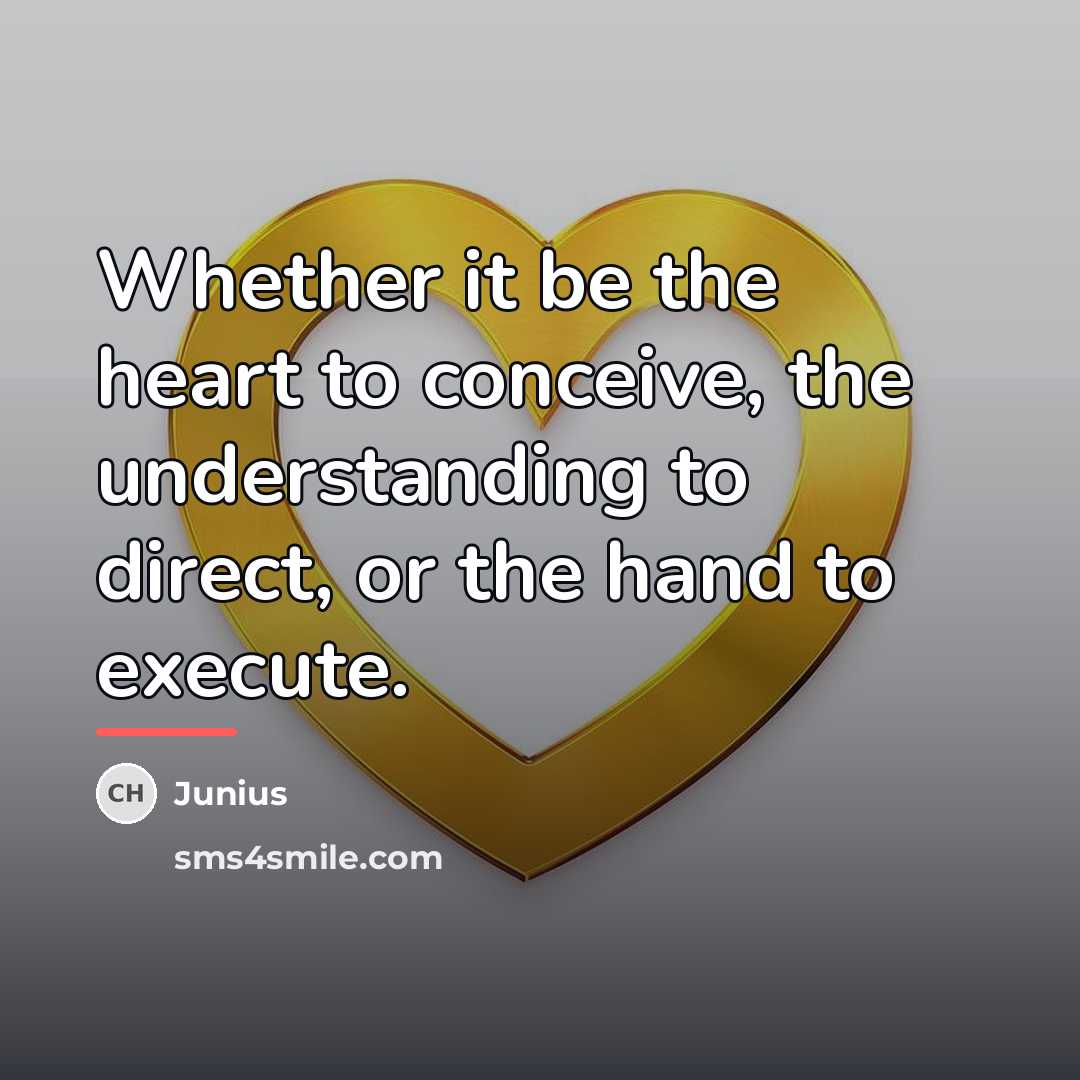 “Whether it be the heart to conceive, the understanding to…” quote by Junius