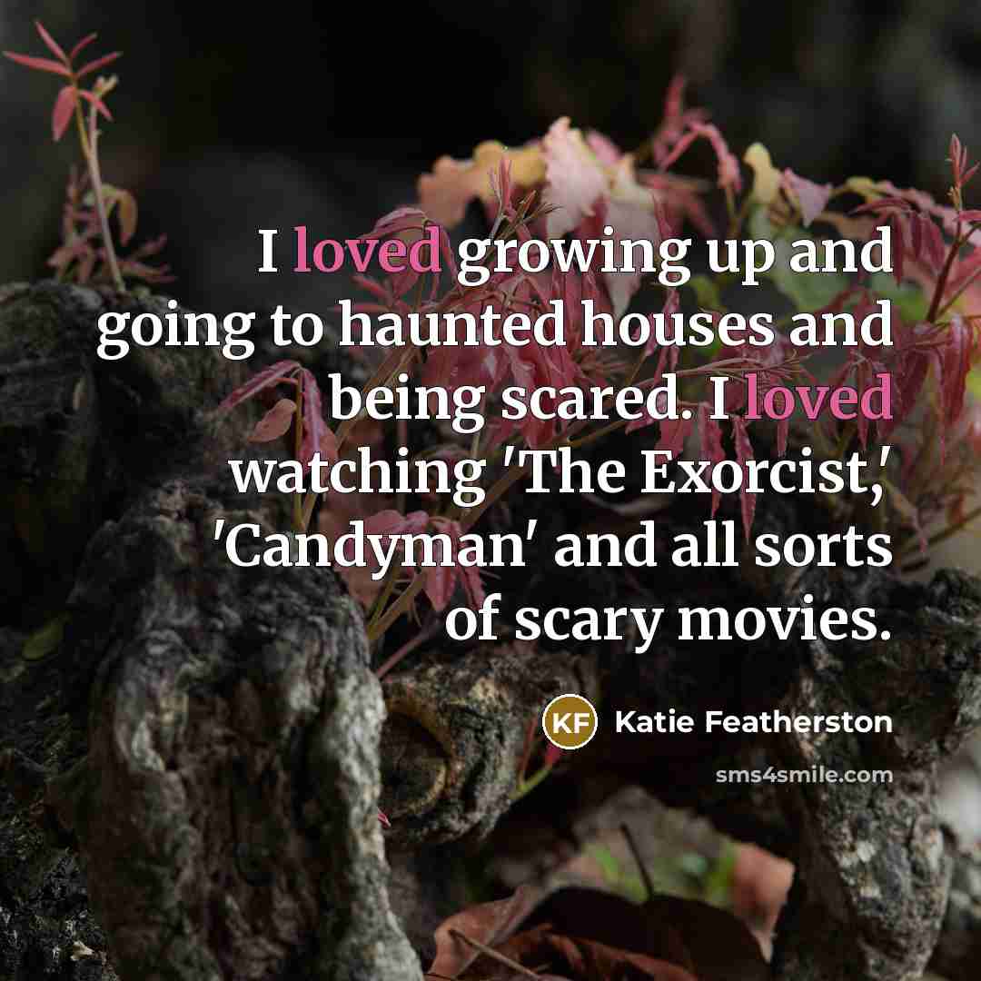 “I loved growing up and going to haunted houses and…” quote by Katie Featherston