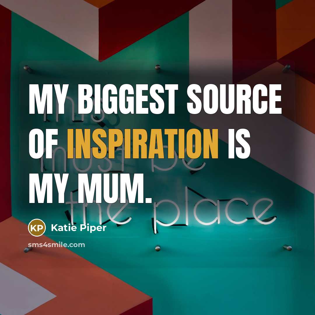 “My biggest source of inspiration is my mum.…” quote by Katie Piper