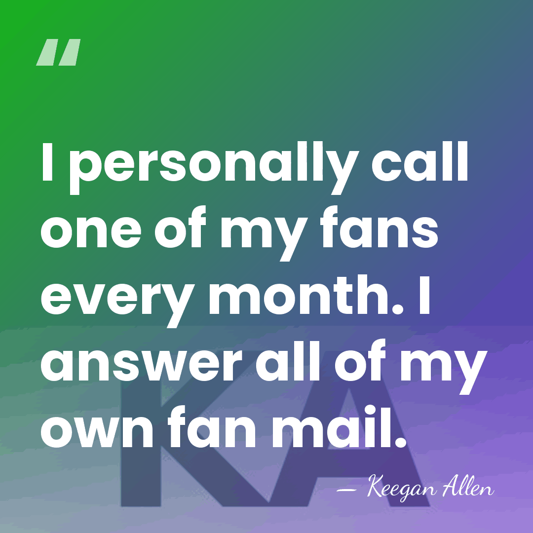 I personally call one of my fans every month. I answer all&hellip; - Keegan Allen