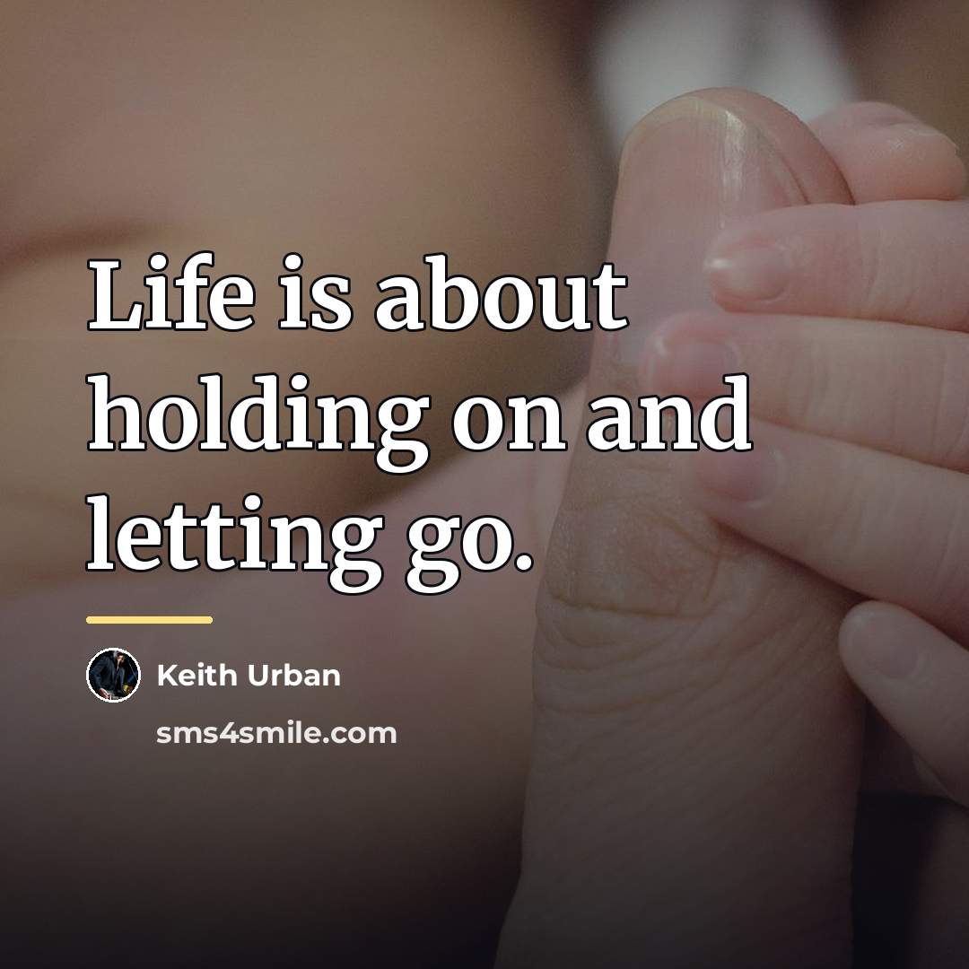 “Life is about holding on and letting go.…” quote by Keith Urban