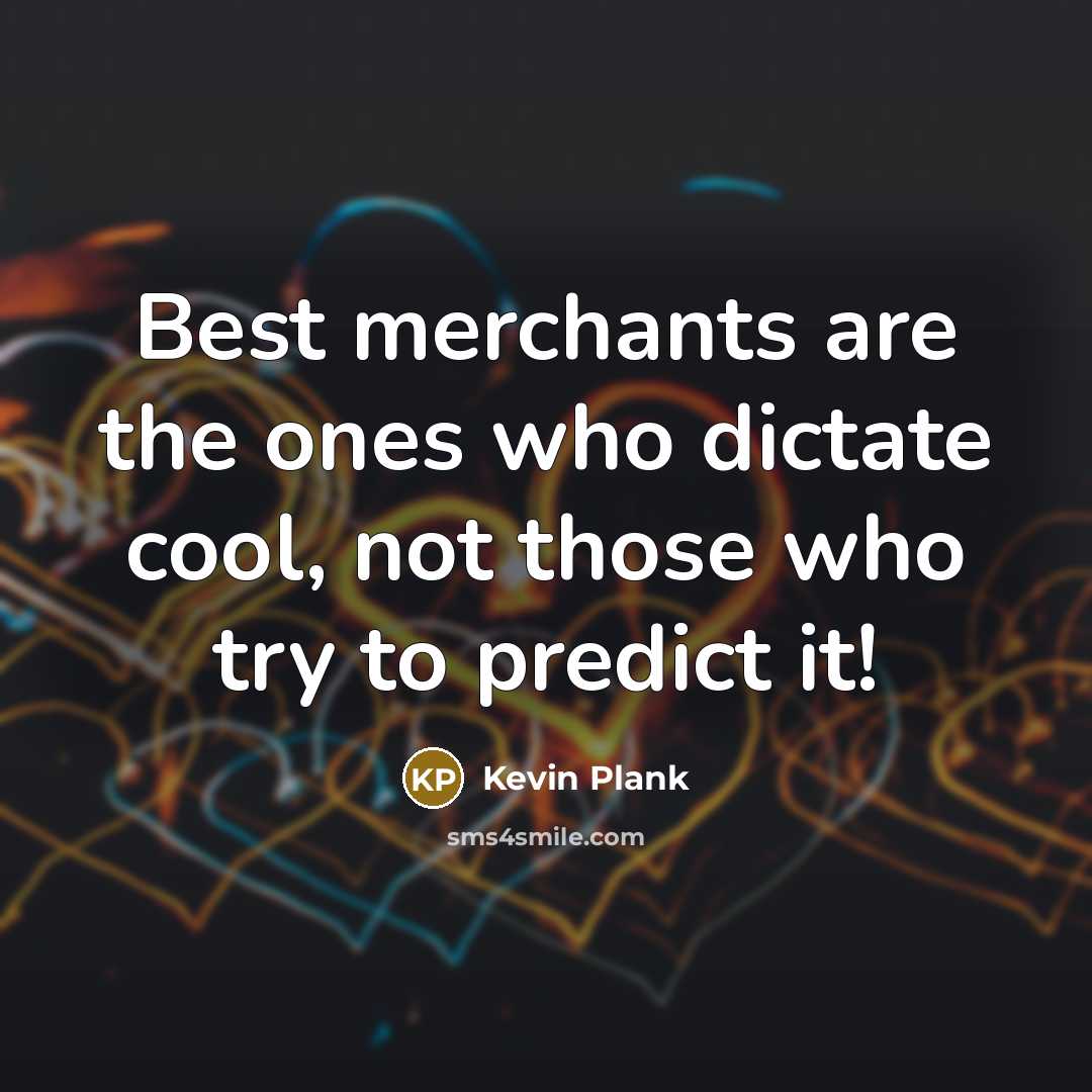 “Best merchants are the ones who dictate cool, not those…” quote by Kevin Plank