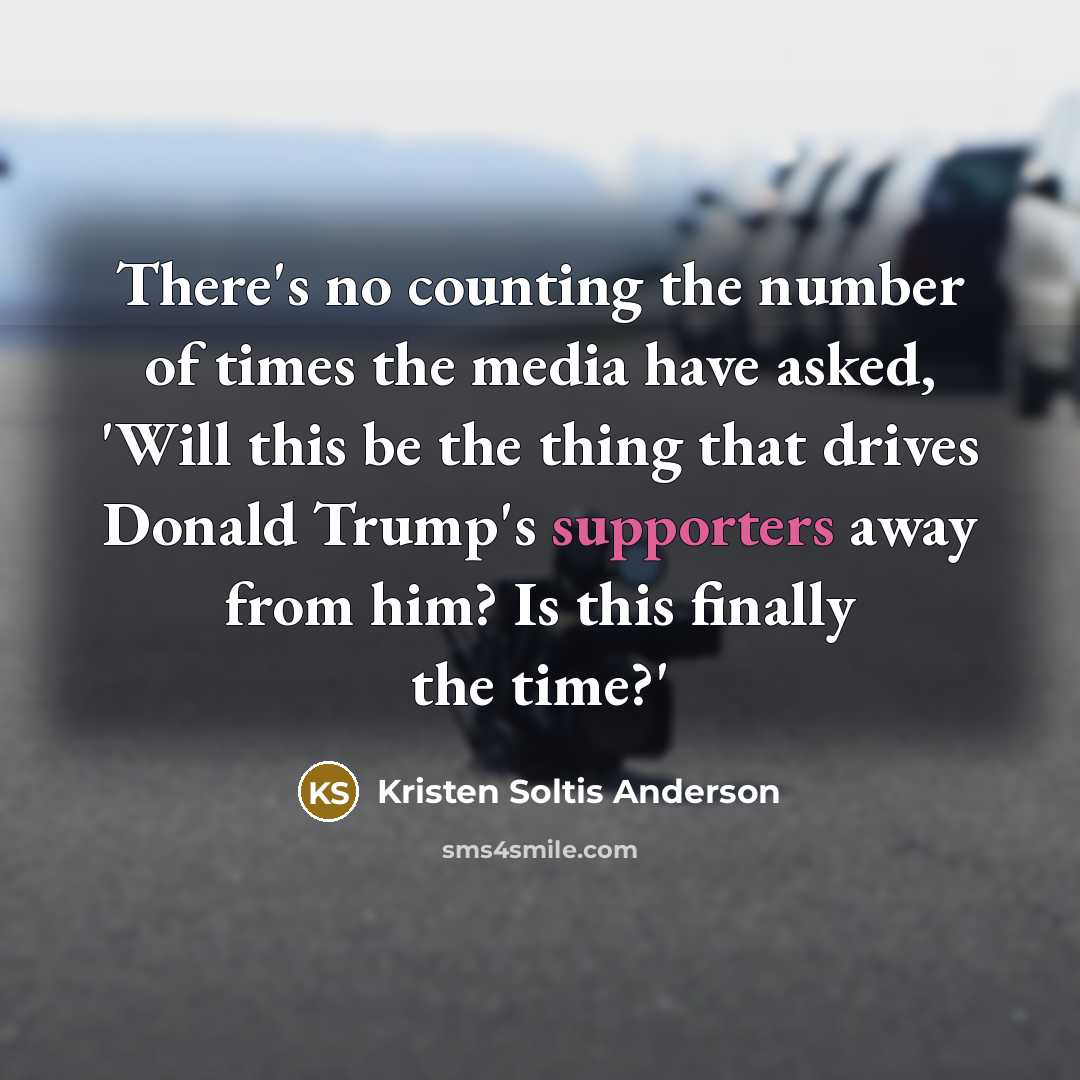 “There's no counting the number of times the media have…” quote by Kristen Soltis Anderson