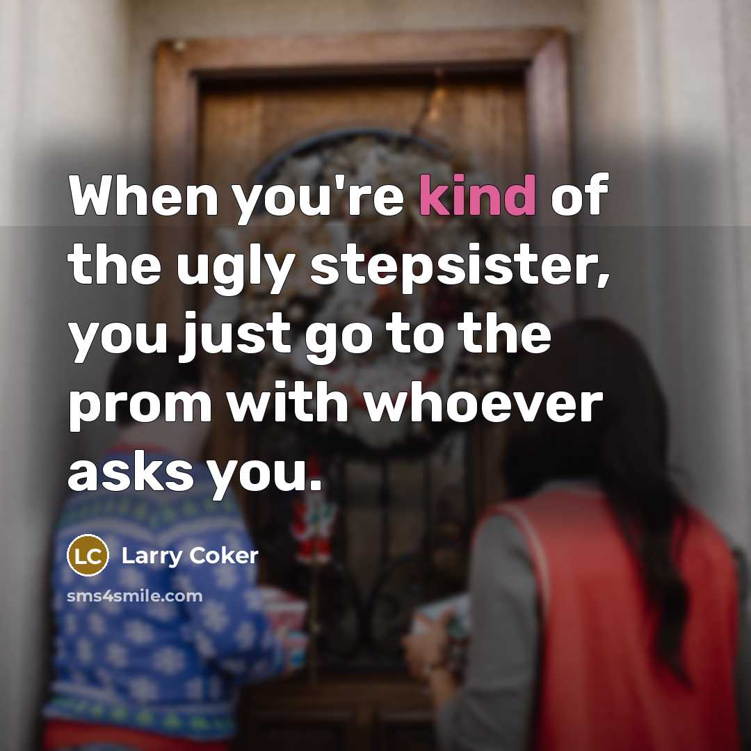 “When you're kind of the ugly stepsister, you just go…” quote by Larry Coker