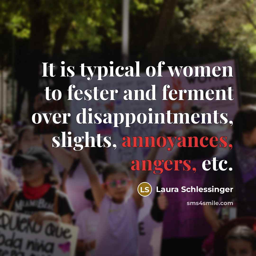 “It is typical of women to fester and ferment over…” quote by Laura Schlessinger