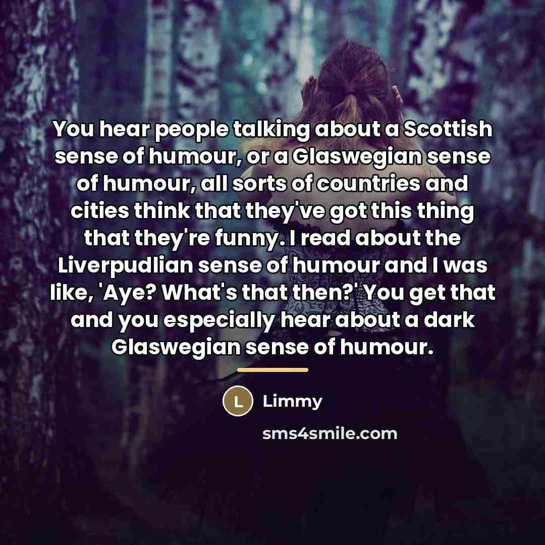 “You hear people talking about a Scottish sense of humour,…” quote by Limmy