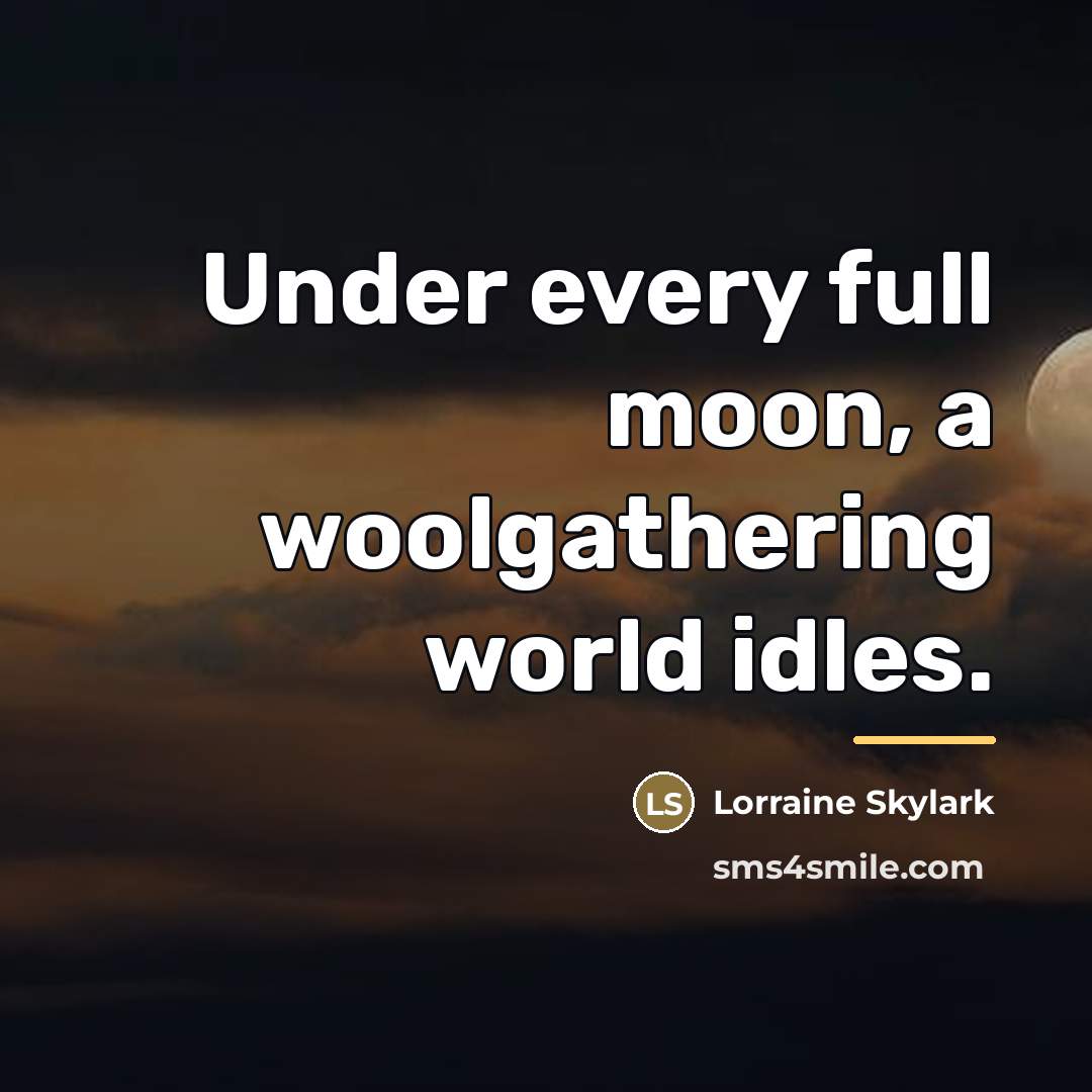 “Under every full moon, a woolgathering world idles.…” quote by Lorraine Skylark