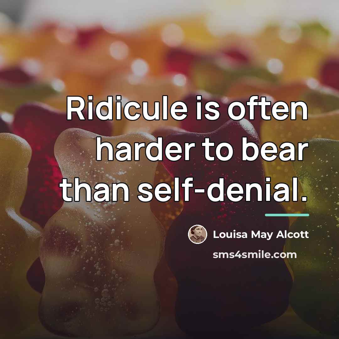 “Ridicule is often harder to bear than self-denial.…” quote by Louisa May Alcott