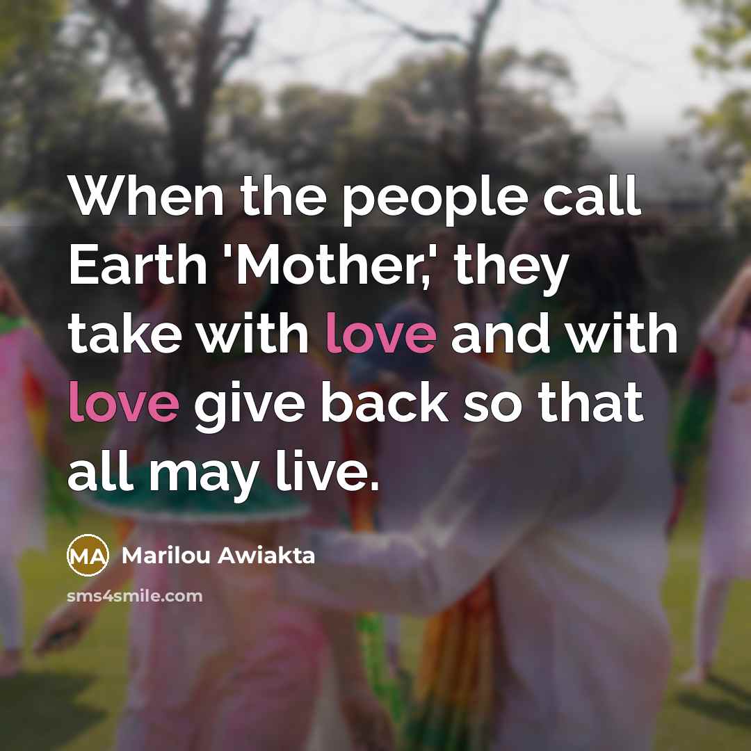 “When the people call Earth 'Mother,' they take with love…” quote by Marilou Awiakta