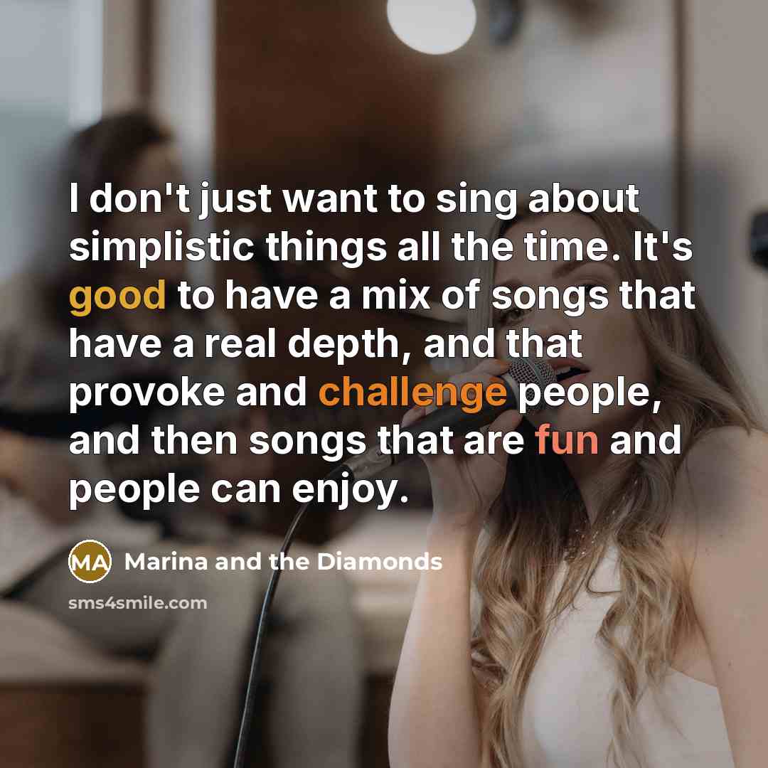 “I don't just want to sing about simplistic things all…” quote by Marina and the Diamonds