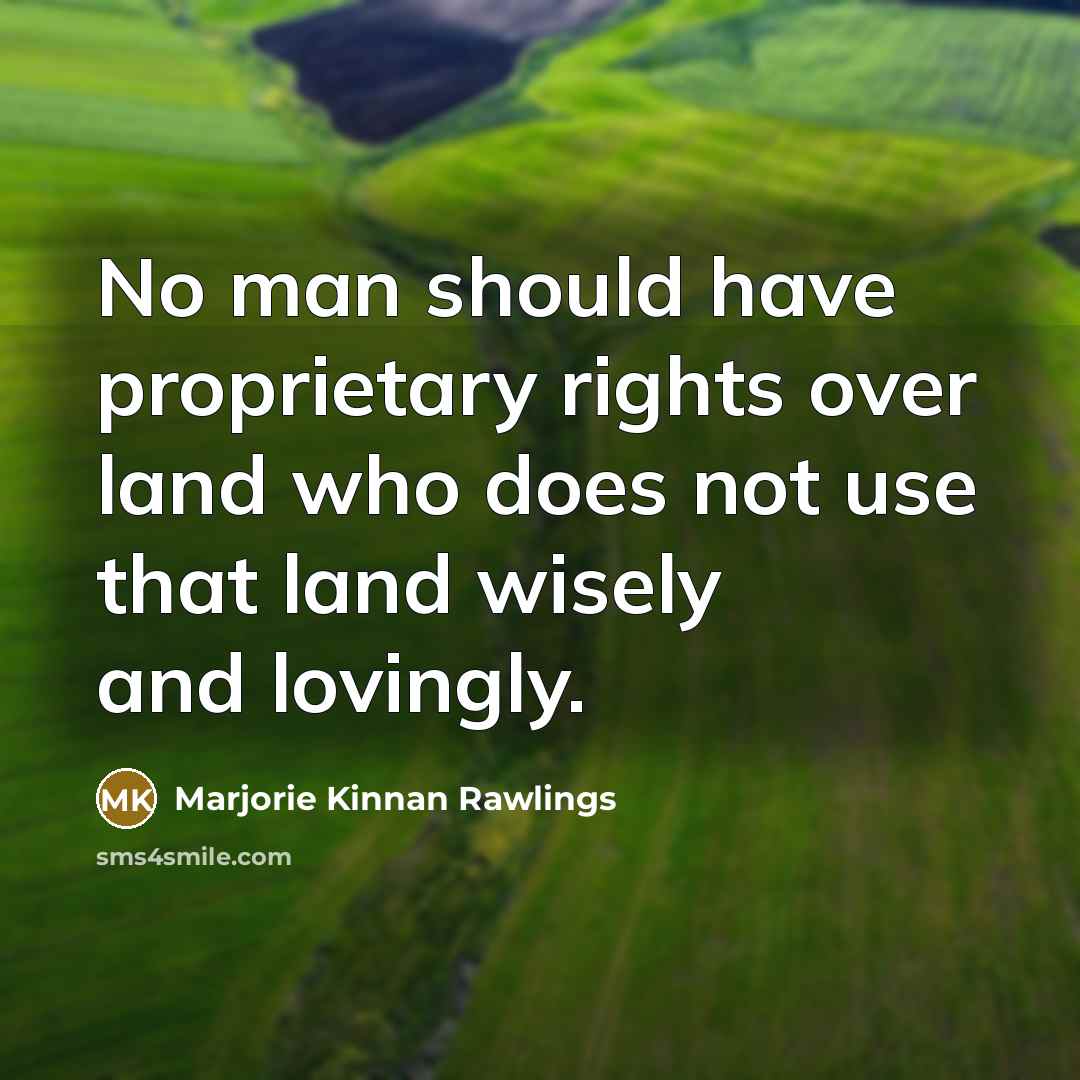 “No man should have proprietary rights over land who does…” quote by Marjorie Kinnan Rawlings