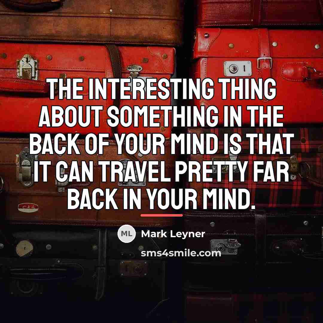 “The interesting thing about something in the back of your…” quote by Mark Leyner