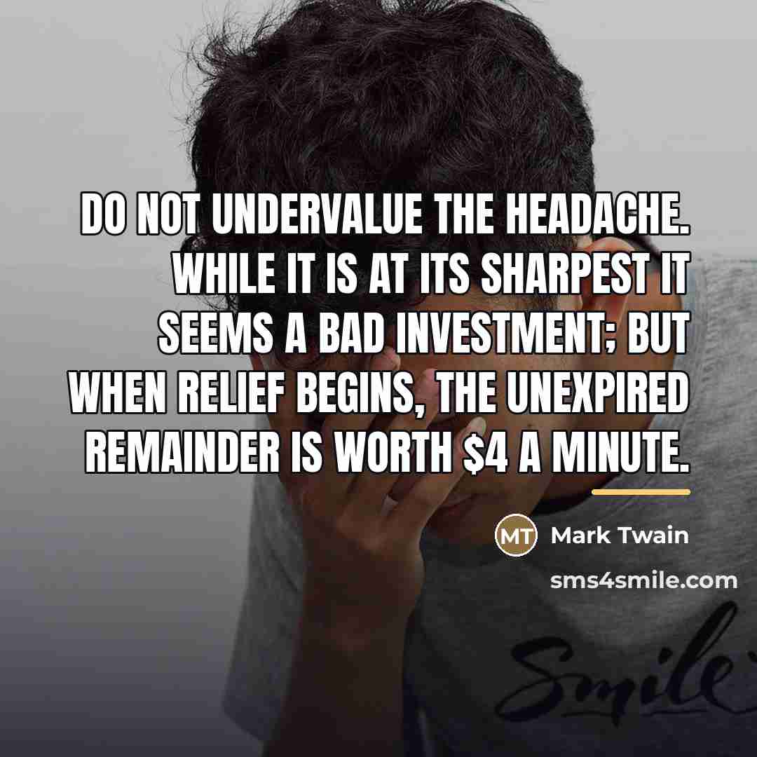 “Do not undervalue the headache. While it is at its…” quote by Mark Twain