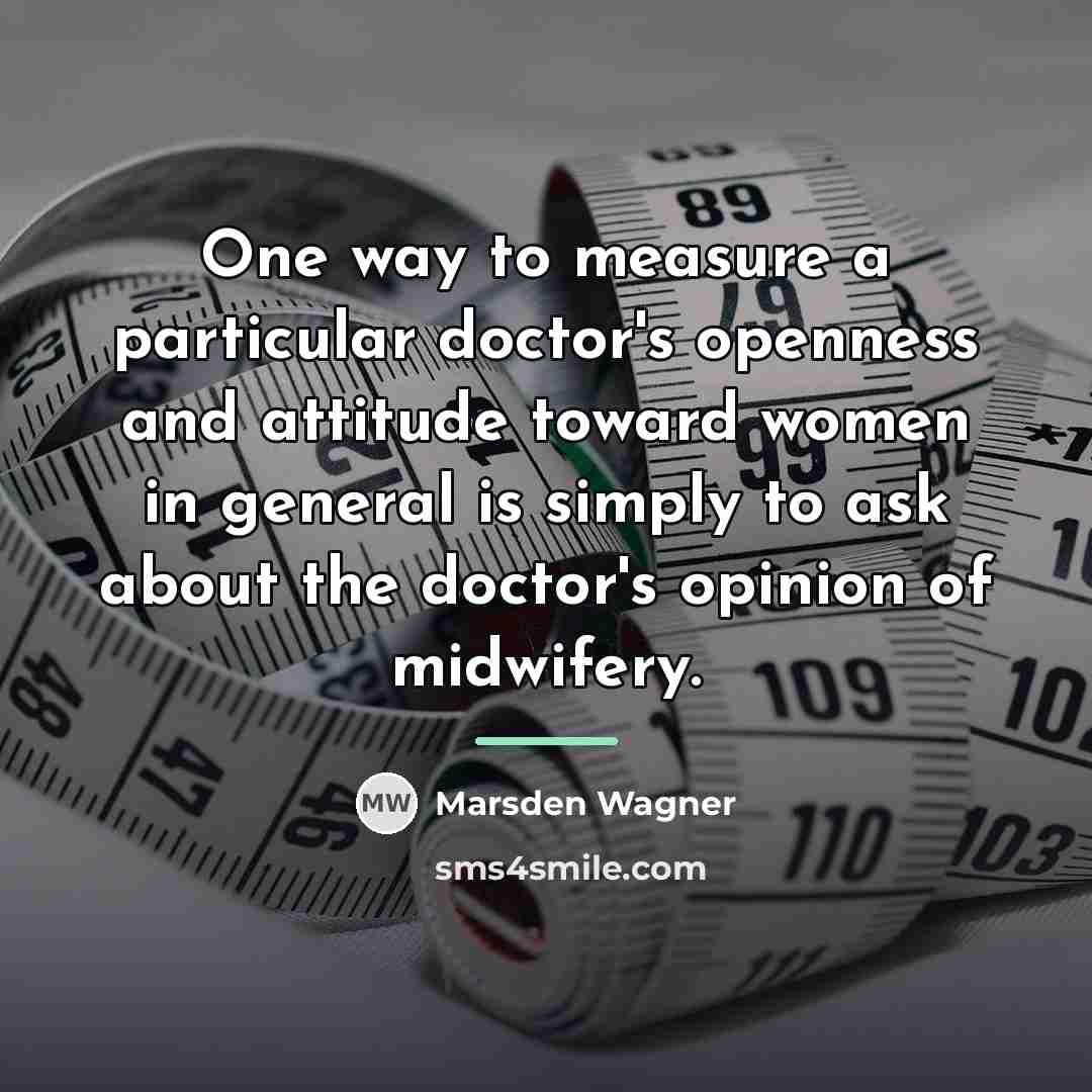 “One way to measure a particular doctor's openness and attitude…” quote by Marsden Wagner