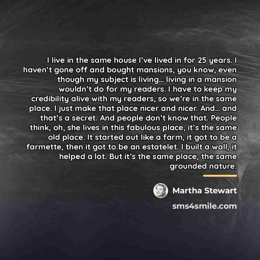 “I live in the same house I’ve lived in for…” quote by Martha Stewart