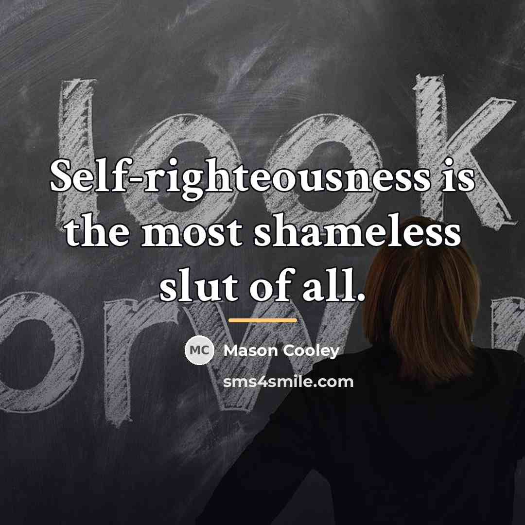 “Self-righteousness is the most shameless slut of all.…” quote by Mason Cooley