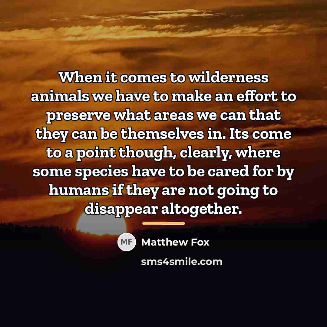 “When it comes to wilderness animals we have to make…” quote by Matthew Fox