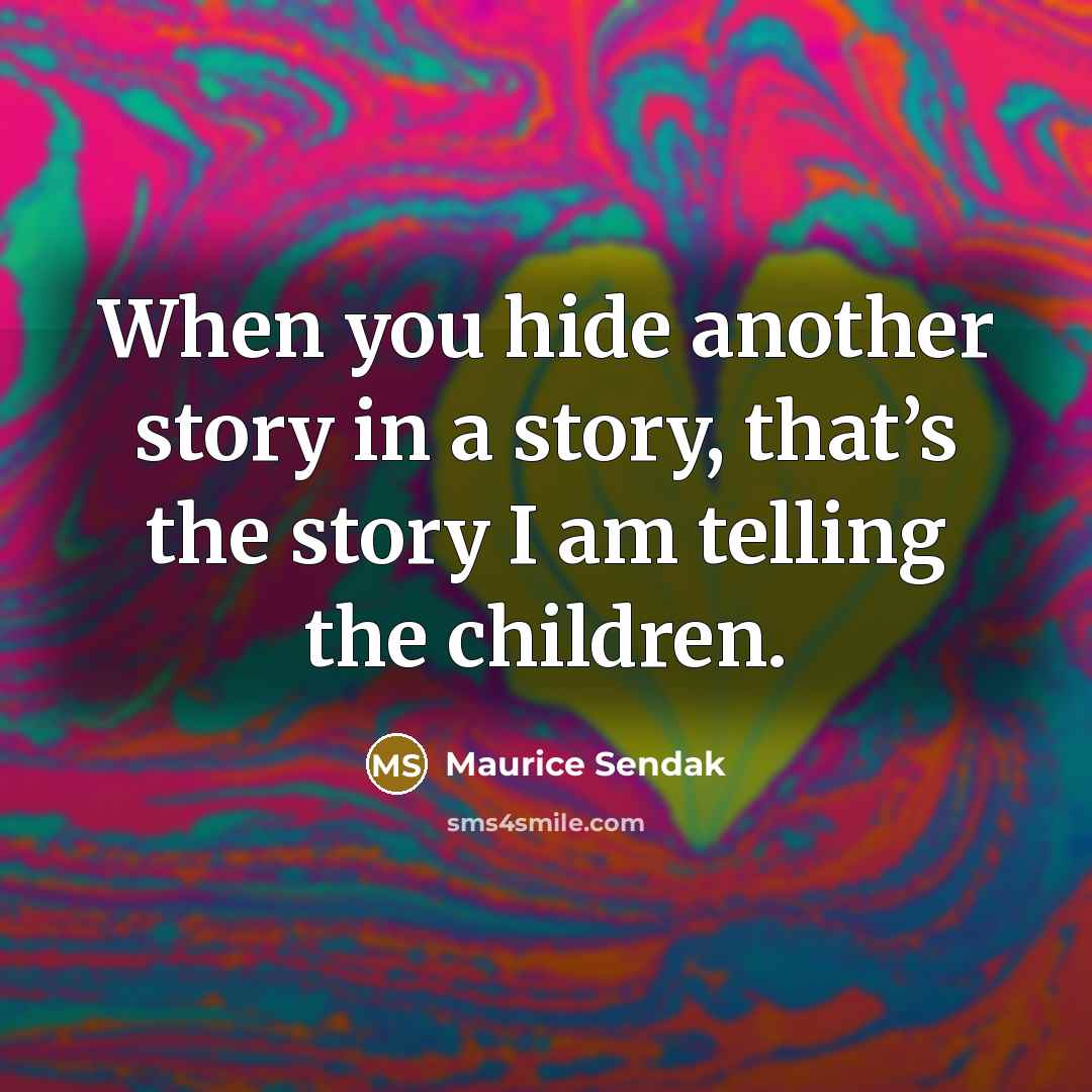 “When you hide another story in a story, that’s the…” quote by Maurice Sendak