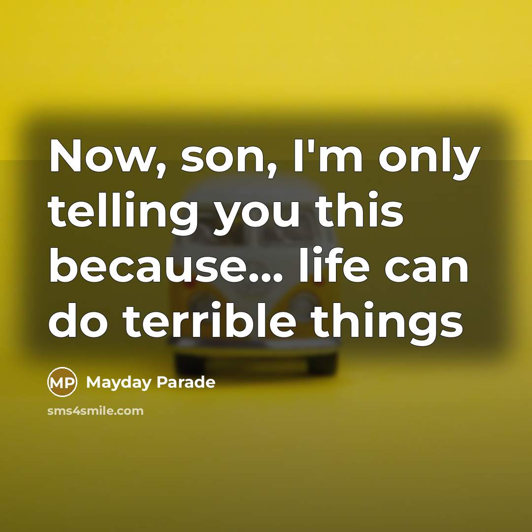 “Now, son, I'm only telling you this because... life can…” quote by Mayday Parade