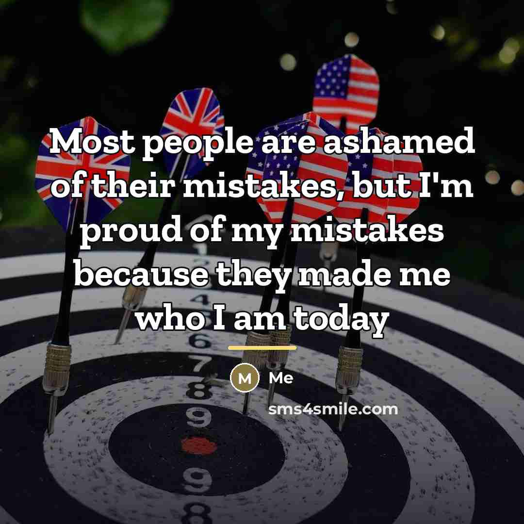 “Most people are ashamed of their mistakes, but I'm proud…” quote by Me