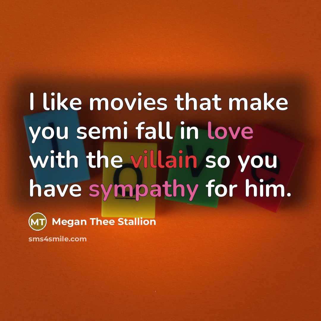 “I like movies that make you semi fall in love with the villain so you have sympathy for him.” quote by Megan Thee Stallion